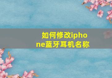 如何修改iphone蓝牙耳机名称