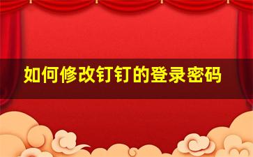 如何修改钉钉的登录密码