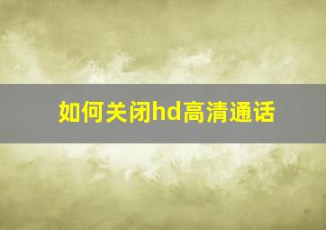 如何关闭hd高清通话