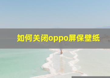 如何关闭oppo屏保壁纸