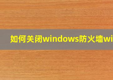 如何关闭windows防火墙win10