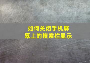 如何关闭手机屏幕上的搜索栏显示