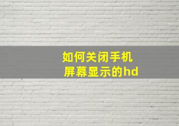 如何关闭手机屏幕显示的hd