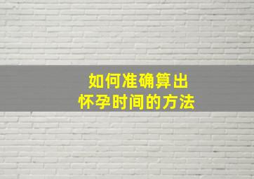 如何准确算出怀孕时间的方法