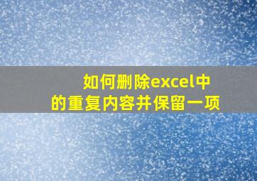 如何删除excel中的重复内容并保留一项