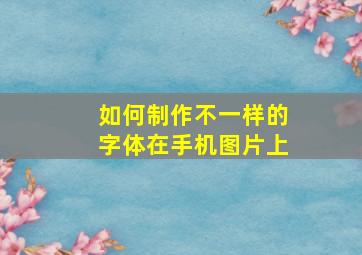 如何制作不一样的字体在手机图片上