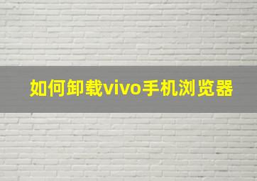 如何卸载vivo手机浏览器