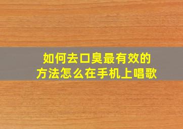 如何去口臭最有效的方法怎么在手机上唱歌