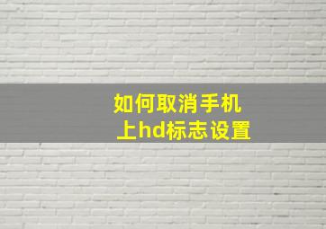 如何取消手机上hd标志设置