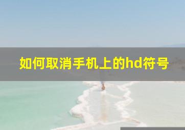 如何取消手机上的hd符号