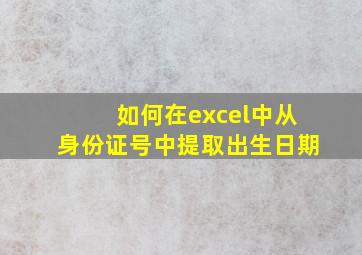 如何在excel中从身份证号中提取出生日期