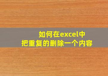 如何在excel中把重复的删除一个内容