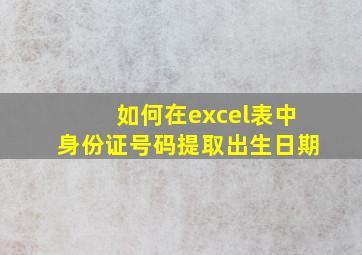 如何在excel表中身份证号码提取出生日期