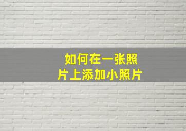 如何在一张照片上添加小照片