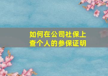 如何在公司社保上查个人的参保证明