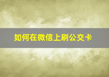 如何在微信上刷公交卡