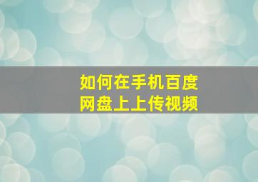 如何在手机百度网盘上上传视频