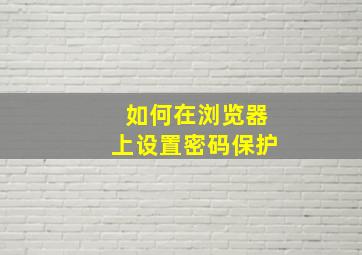 如何在浏览器上设置密码保护