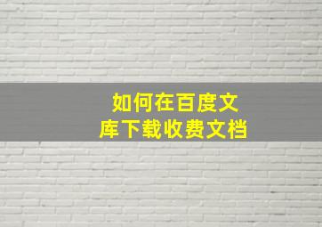 如何在百度文库下载收费文档