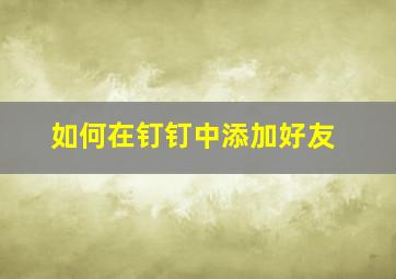 如何在钉钉中添加好友