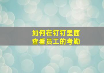 如何在钉钉里面查看员工的考勤