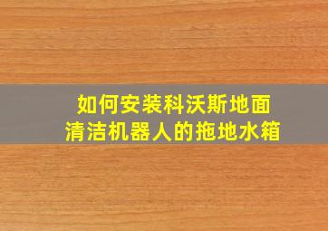 如何安装科沃斯地面清洁机器人的拖地水箱