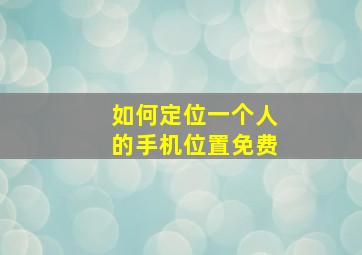 如何定位一个人的手机位置免费