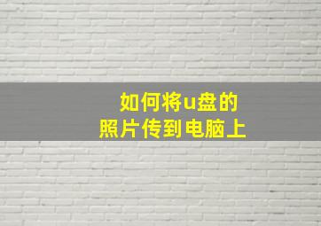 如何将u盘的照片传到电脑上