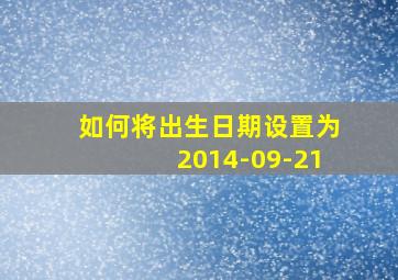 如何将出生日期设置为2014-09-21