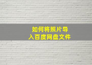 如何将照片导入百度网盘文件