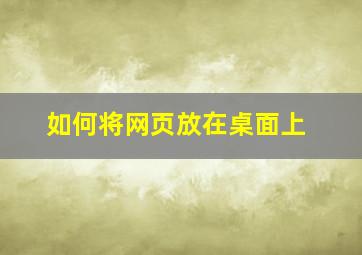 如何将网页放在桌面上