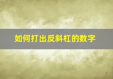 如何打出反斜杠的数字