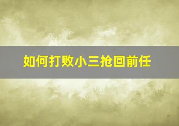 如何打败小三抢回前任