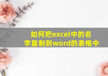 如何把excel中的名字复制到word的表格中