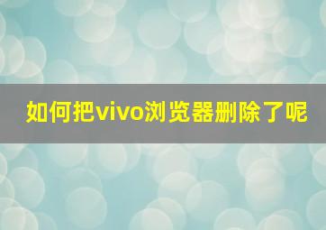 如何把vivo浏览器删除了呢