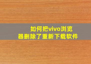 如何把vivo浏览器删除了重新下载软件