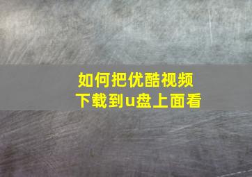 如何把优酷视频下载到u盘上面看