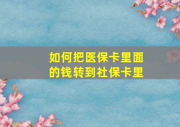 如何把医保卡里面的钱转到社保卡里