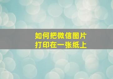 如何把微信图片打印在一张纸上