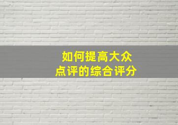 如何提高大众点评的综合评分