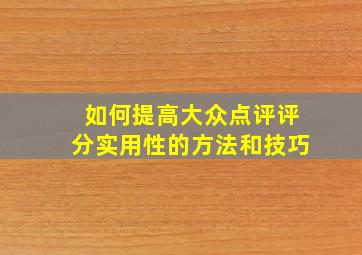 如何提高大众点评评分实用性的方法和技巧