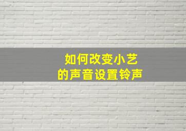 如何改变小艺的声音设置铃声