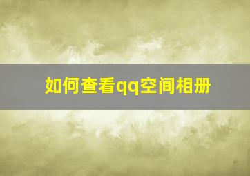 如何查看qq空间相册