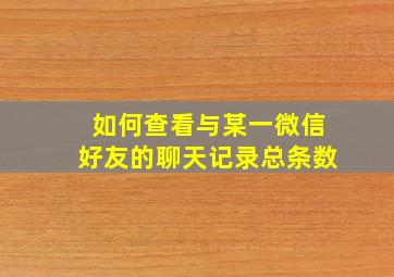 如何查看与某一微信好友的聊天记录总条数