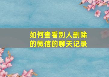 如何查看别人删除的微信的聊天记录