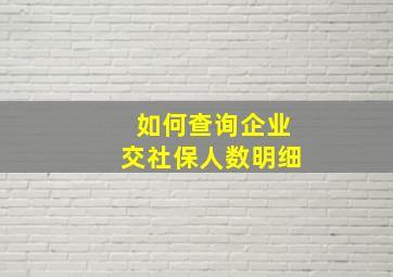 如何查询企业交社保人数明细