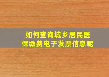 如何查询城乡居民医保缴费电子发票信息呢