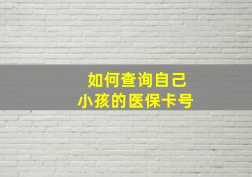 如何查询自己小孩的医保卡号