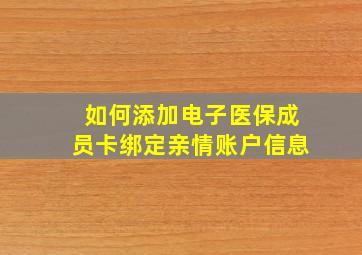 如何添加电子医保成员卡绑定亲情账户信息