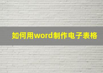 如何用word制作电子表格